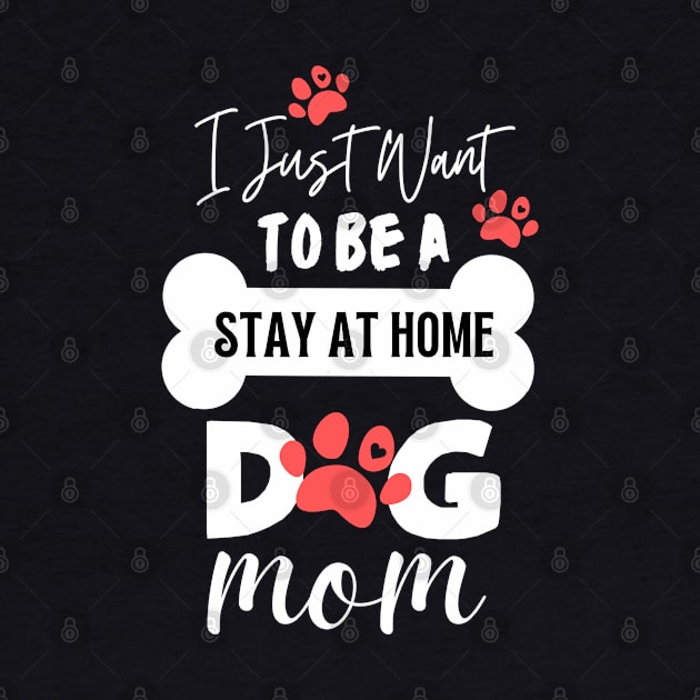 I Just Want To Be A Stay At Home Dog Mom by dooddles